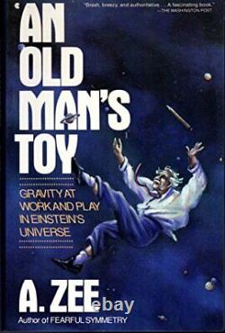 An Old Man's Toy Gravity at Work and Play in Einsteins Universe by Zee, A. The