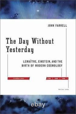 THE DAY WITHOUT YESTERDAY LEMAITRE, EINSTEIN, AND THE By John Farrell EXCELLENT