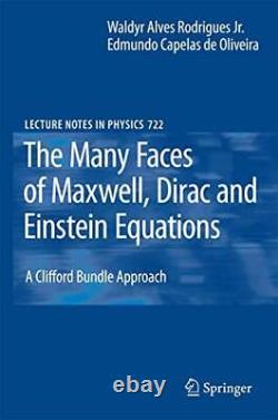 THE MANY FACES OF MAXWELL, DIRAC AND EINSTEIN EQUATIONS A By Rodrigues Waldyr