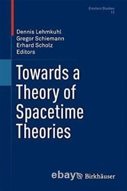 TOWARDS A THEORY OF SPACETIME THEORIES (EINSTEIN STUDIES) By Dennis VG